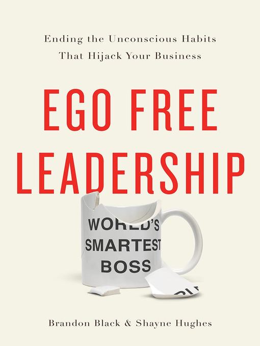 Ego Free Leadership Ending the Unconscious Habits that Hijack Your Business